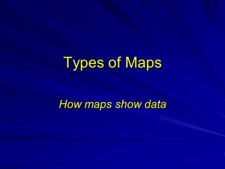 Types of Maps How maps show data. A Cartographers job (a mapmaker) is to take information from images of the real world and transpose or convert them.