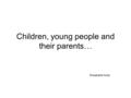 Children, young people and their parents… Elisabetta Kolar.