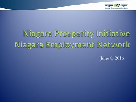 June 8, 2016. Agenda 1.Niagara Prosperity Initiative (NPI) Purpose & Overview 2.Niagara Poverty Reduction Network (NPRN) 3.Mapping Tool 4.Measuring Impact.