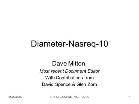 11/20/2002IETF 55 - AAA WG, NASREQ-101 Diameter-Nasreq-10 Dave Mitton, Most recent Document Editor With Contributions from David Spence & Glen Zorn.