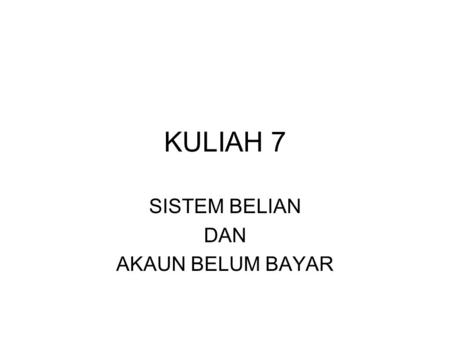 KULIAH 7 SISTEM BELIAN DAN AKAUN BELUM BAYAR. Kejadian ekonomi & Sistem Perakaunan memohon barangan atau perkhidmatan. menerima barangan atau perkhidmatan.