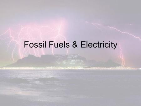 Fossil Fuels & Electricity. Electricity as a resource Electricity is created by the flow of electrons. (Most) Power plants use electric generators powered.