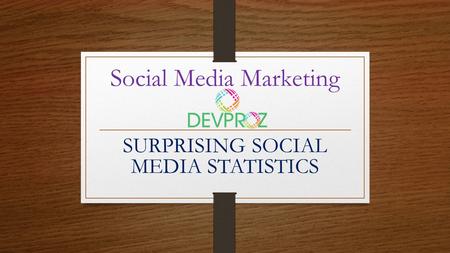 Social Media Marketing SURPRISING SOCIAL MEDIA STATISTICS.