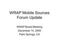 WRAP Mobile Sources Forum Update WRAP Board Meeting December 14, 2005 Palm Springs, CA.