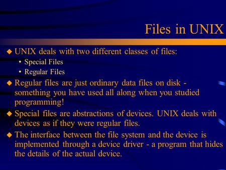 Files in UNIX u UNIX deals with two different classes of files:  Special Files  Regular Files u Regular files are just ordinary data files on disk -