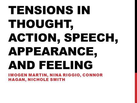 TENSIONS IN THOUGHT, ACTION, SPEECH, APPEARANCE, AND FEELING IMOGEN MARTIN, NINA RIGGIO, CONNOR HAGAN, NICHOLE SMITH.