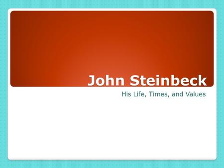 John Steinbeck His Life, Times, and Values. John Ernst Steinbeck.