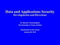 Data and Applications Security Developments and Directions Dr. Bhavani Thuraisingham The University of Texas at Dallas Introduction to the Course January.