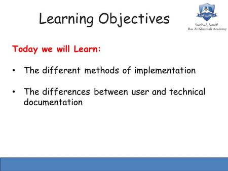 Learning Objectives Today we will Learn: The different methods of implementation The differences between user and technical documentation.