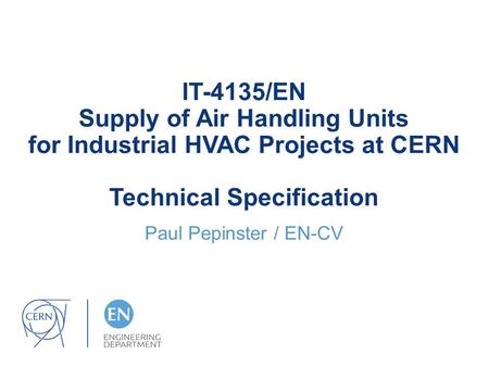 IT-4135/EN Supply of Air Handling Units for Industrial HVAC Projects at CERN Technical Specification Paul Pepinster / EN-CV.