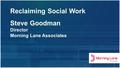 Reclaiming Social Work Steve Goodman Director Morning Lane Associates.