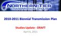 2010-2011 Biennial Transmission Plan Studies Update - DRAFT April 6, 2011.