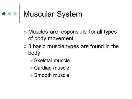 Muscular System Muscles are responsible for all types of body movement 3 basic muscle types are found in the body Skeletal muscle Cardiac muscle Smooth.