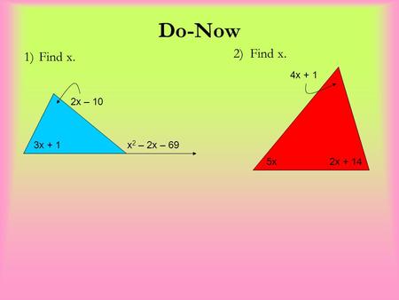 Do-Now 1)Find x. 2) Find x. 4x + 1 3x + 1 2x + 14 5x 2x – 10 x 2 – 2x – 69.