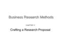 CHAPTER 11 Crafting a Research Proposal. The purposes of a proposal To make clear the aim of the proposed research and establish its importance To specify.