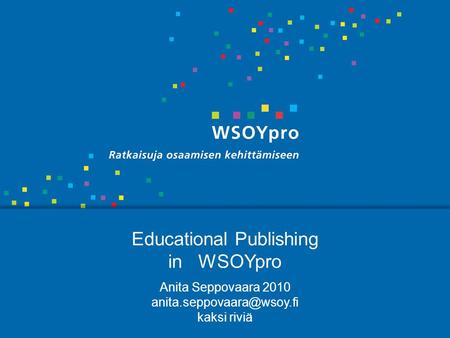 Educational Publishing in WSOYpro Anita Seppovaara 2010 kaksi riviä.