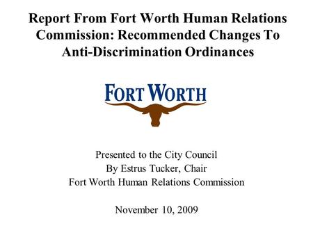 Report From Fort Worth Human Relations Commission: Recommended Changes To Anti-Discrimination Ordinances Presented to the City Council By Estrus Tucker,