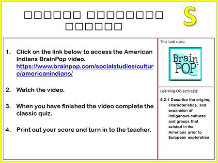 1.Click on the link below to access the American Indians BrainPop video. https://www.brainpop.com/socialstudies/cultur e/americanindians/ https://www.brainpop.com/socialstudies/cultur.