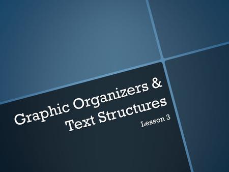 Graphic Organizers & Text Structures Lesson 3. Graphic Organizers Charts or diagrams used to help remember and understand what you are reading Charts.