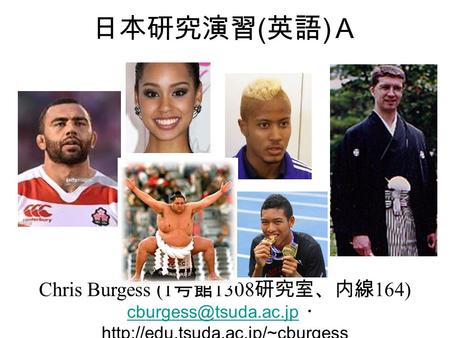 日本研究演習 ( 英語 ) Ａ Chris Burgess (1 号館 1308 研究室、内線 164) ・