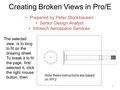 Creating Broken Views in Pro/E Prepared by Peter Stockhausen Senior Design Analyst Infotech Aerospace Services 1 The selected view is to long to fit on.