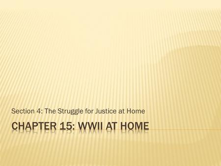 Section 4: The Struggle for Justice at Home.  Objectives  Describe the kinds of discrimination that African Americans faced and the steps they took.