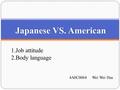 Japanese VS. American 1.Job attitude 2.Body language