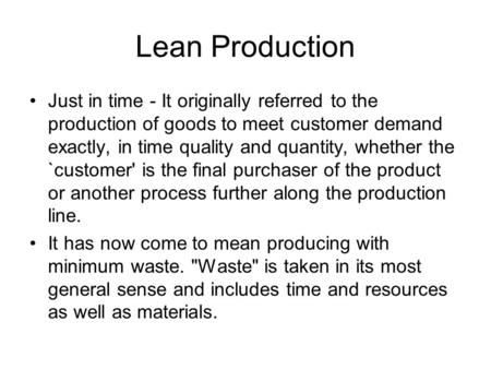 Lean Production Just in time - It originally referred to the production of goods to meet customer demand exactly, in time quality and quantity, whether.