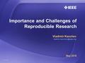 May 2016 © 2016 IEEE Importance and Challenges of Reproducible Research Vladimir Kanchev