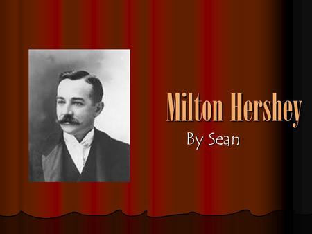 Milton Hershey By Sean Birth Milton Hershey was born in 1857 in Derry Township, PA. Milton Hershey was born in 1857 in Derry Township, PA.