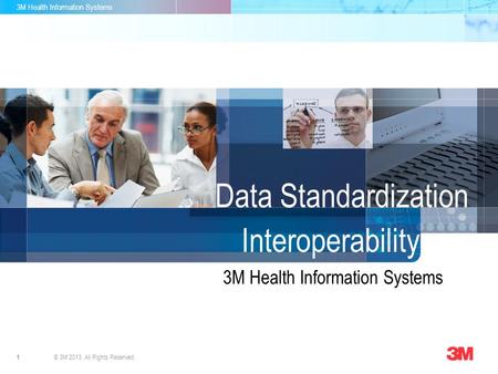 3M Health Information Systems 1© 3M 2013. All Rights Reserved. 3M Health Information Systems Data Standardization Interoperability.