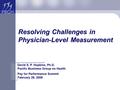 Resolving Challenges in Physician-Level Measurement David S. P. Hopkins, Ph.D. Pacific Business Group on Health Pay for Performance Summit February 28,