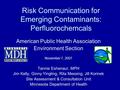 Risk Communication for Emerging Contaminants: Perfluorochemcals American Public Health Association Environment Section November 7, 2007 Tannie Eshenaur,