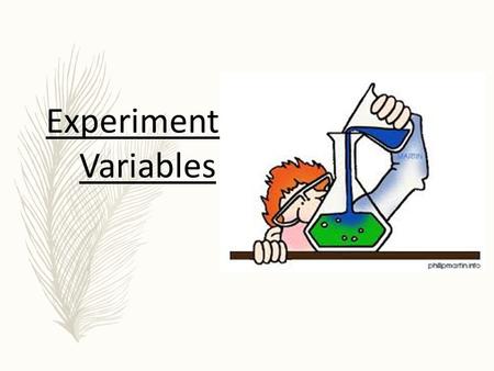 Experimental Variables. A variable is any factor or condition that can exist in differing amounts or types. An experiment usually has three kinds of variables: