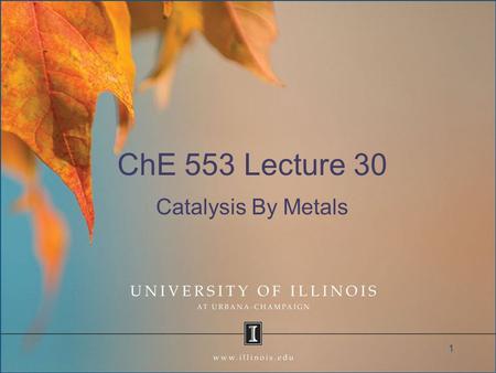 ChE 553 Lecture 30 Catalysis By Metals 1. Objective Examine the trends in bonding over the periodic table 2.