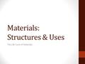 Materials: Structures & Uses The Life Cycle of Materials.