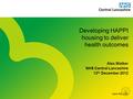 Developing HAPPI housing to deliver health outcomes Alex Walker NHS Central Lancashire 12 th December 2012.