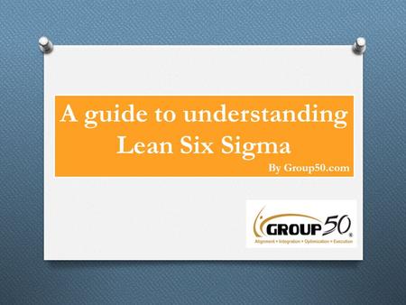 A guide to understanding Lean Six Sigma By Group50.com.