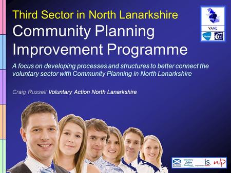 VANL Third Sector in North Lanarkshire Community Planning Improvement Programme A focus on developing processes and structures to better connect the voluntary.