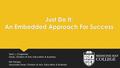 Just Do It: An Embedded Approach For Success Terry L. Chapman Dean, Division of Arts, Education & Business Erin Penzes Associate Dean, Division of Arts,