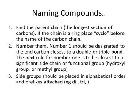 Naming Compounds.. 1.Find the parent chain (the longest section of carbons). If the chain is a ring place “cyclo” before the name of the carbon chain.