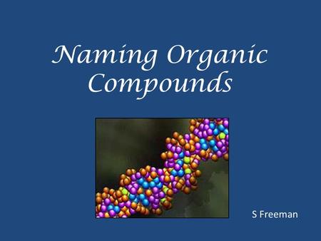 Naming Organic Compounds S Freeman. General naming rules 1.Identify the functional group(s) in the compound and link with the suffix for the name. Functional.