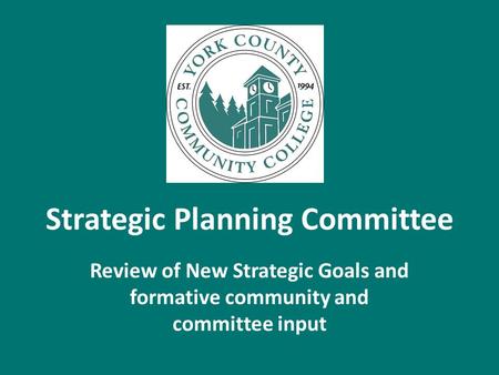 Strategic Planning Committee Review of New Strategic Goals and formative community and committee input.