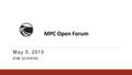 May 5, 2015 KIM SCHENK MPC Open Forum. Qualifications 8 years as educational manager (Dean, Senior Dean) 8 years project and program management (Tech.