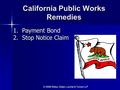 © 2006 Gibbs, Giden, Locher & Turner LLP California Public Works Remedies 1. Payment Bond 2. Stop Notice Claim.