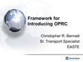 Framework for Introducing OPRC Christopher R. Bennett Sr. Transport Specialist EASTE.