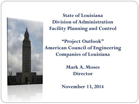 State of Louisiana Division of Administration Facility Planning and Control “Project Outlook” American Council of Engineering Companies of Louisiana Mark.