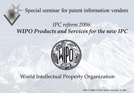 IPC reform 2006: WIPO Products and Services for the new IPC Special seminar for patent information vendors World Intellectual Property Organization WIPO.