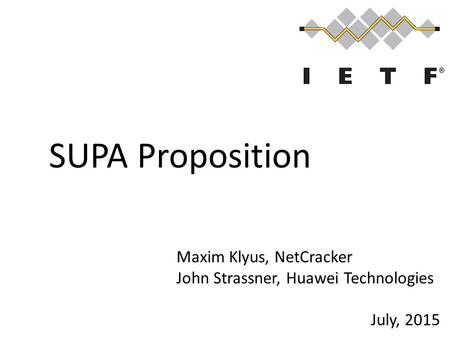 SUPA Proposition Maxim Klyus, NetCracker John Strassner, Huawei Technologies July, 2015.