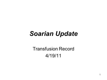 1 Soarian Update Transfusion Record 4/19/11. 2 Document transfusion of blood in Soarian Patient has transfusion of blood product ordered. Blood product.